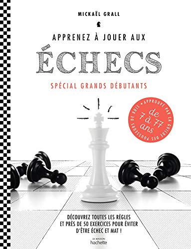 Apprenez à jouer aux échecs - spécial grands débutants: Découvrez toutes les règles et près de 50 exercices pour éviter d'être échec et mat !