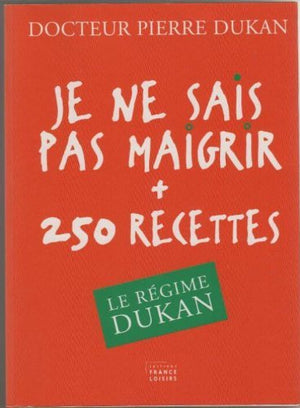 Je ne sais pas maigrir 250 recettes. Le régime Dukan