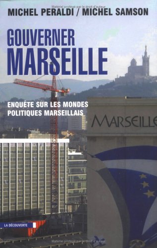 Gouverner Marseille: Enquête sur les mondes politiques marseillais