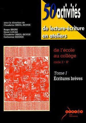 50 activités de lecture-écriture en ateliers de l'école au collège cycle 3-6e: Tome 1, Ecritures brèves