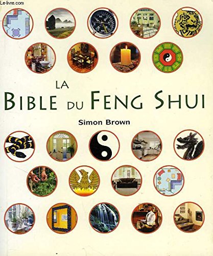 La bible du feng shui: Un guide détaillé pour améliorer votre maison, votre santé, vos finances et votre vie