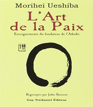 L'art de la paix : Enseignements du fondateur de l'aïkido