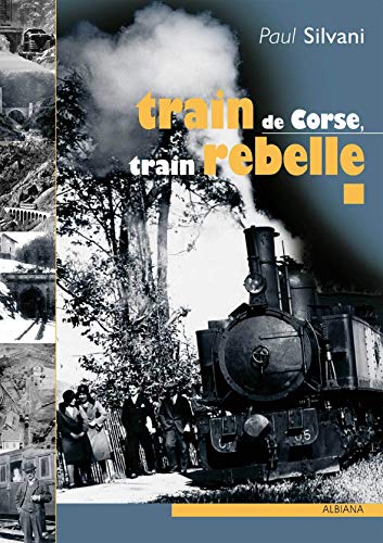 Train de Corse, train rebelle: La singulière histoire du chemin de fer insulaire
