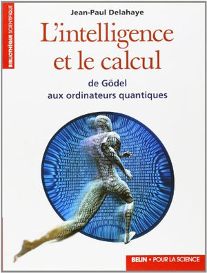 L'Intelligence Et Le Calcul. De Godel Aux Ordinateurs Quantiques