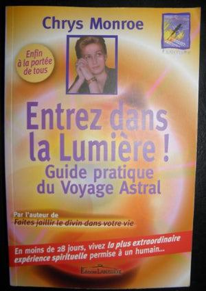 Entrez dans la lumière: Le guide du voyage astral