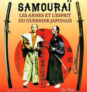 Samourai, les armes et l'esprit du guerrier japonais