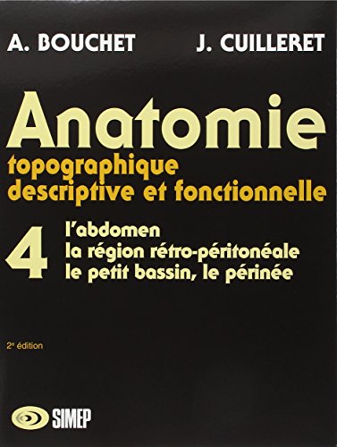 ANATOMIE. Tome 4, L'abdomen, La région rétro-péritonéale, Le petit bassin, Le périnée, 2ème édition