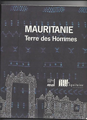 Mauritanie, terre des hommes: [exposition] Musée d'Aquitaine, Bordeaux, 11 juin-17 oct. 1993 et Institut du monde arabe, Paris, déc. 93-fév. 94