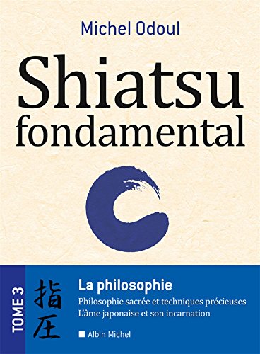 Shiatsu Fondamental Tome 3 - La Philosophie sacrée et les techniques précieuses - L'âme japonaise et son incarnation