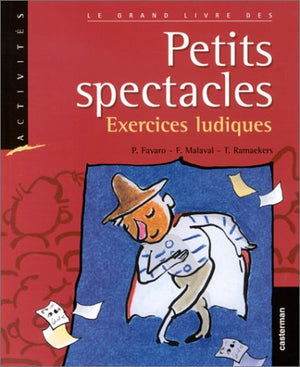 Le grand livre des petits spectacles. Exercices ludiques