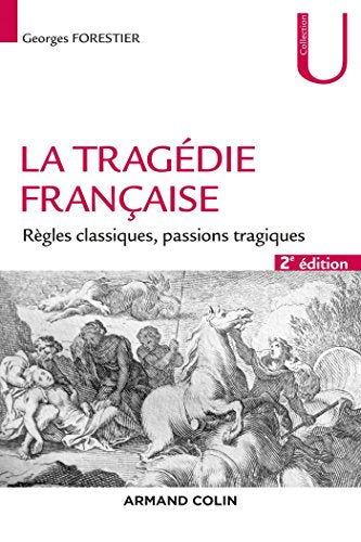 La tragédie française - 2e éd. - Règles classiques, passions tragiques: Règles classiques, passions tragiques