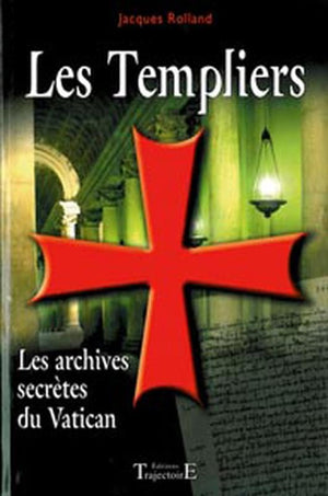 Les templiers, les archives secrètes du Vatican