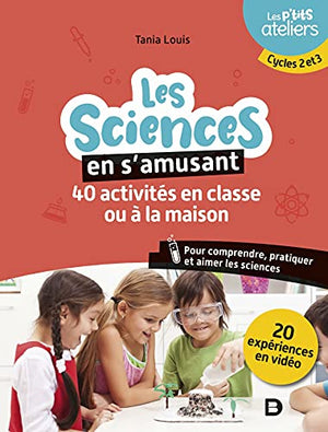 Les sciences en s'amusant : 40 activités en classe pour comprendre, pratiquer et aimer les sciences: Cycles 2 et 3