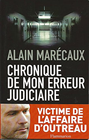 Chronique de mon erreur judiciaire: Victime de l'affaire d'Outreau