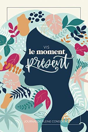 Vis le moment présent - Journal de pleine conscience