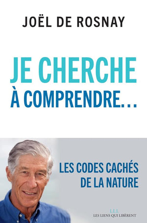 Je cherche à comprendre: Les codes cachés de la nature et de l'univers