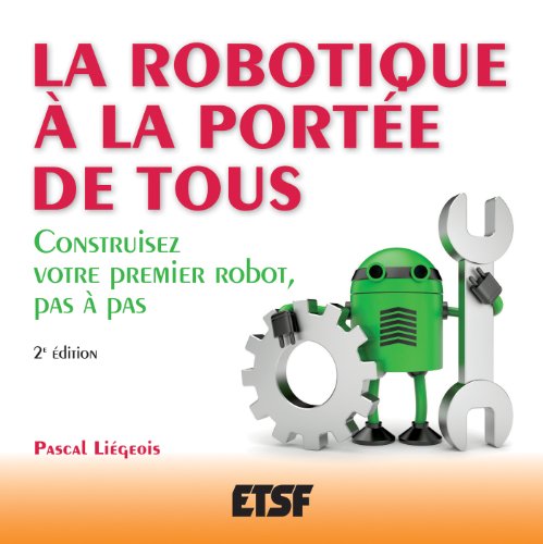 La robotique à la portée de tous - 2e éd. - Construisez votre premier robot, pas à pas: Construisez votre premier robot, pas à pas