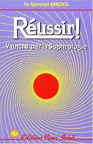 REUSSIR. Vaincre par la sophrologie