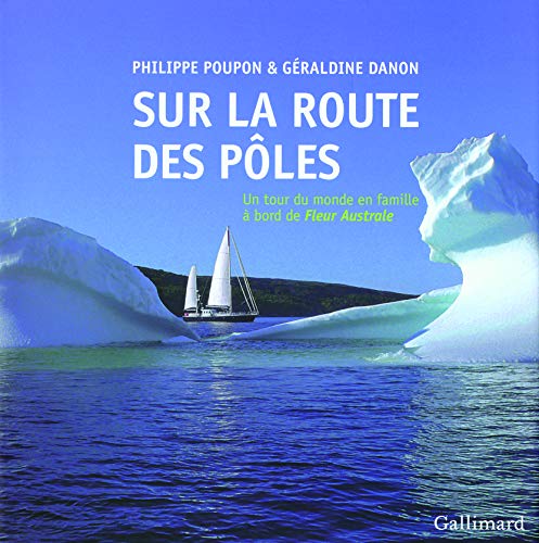 Sur la route des pôles: Un tour du monde en famille à bord de «Fleur Australe»