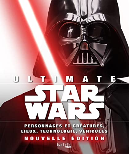 Ultimate Star Wars: Personnages et créatures, lieux, technologie, véhicules...Nouvelle édition