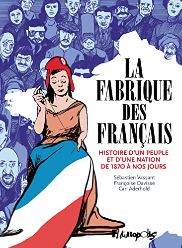 La Fabrique des Français: Histoire d'un peuple et d'une nation de 1870 à nos jours