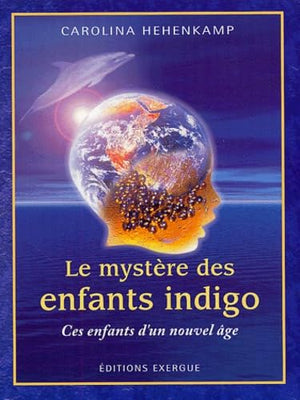 Le mystère des enfants indigo - Ces enfants d'un nouvel âge