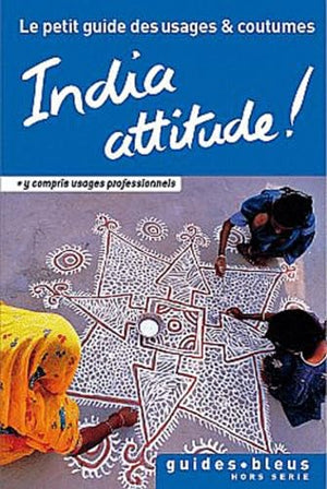 India attitude !: Le petit guide des usages et coutumes