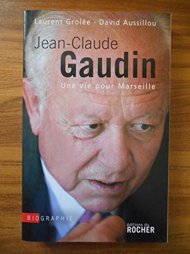 Jean-Claude Gaudin: Une vie pour Marseille
