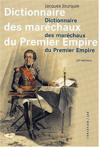 Dictionnaire Des Marechaux Du Premier Empire. Dictionnaire Analytique, Statistique Et Compare Des Vingt-Six Marechaux, 5eme Edition