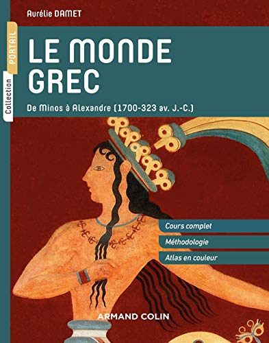 Le monde grec - De Minos à Alexandre (1700-323 av. J.-C.): De Minos à Alexandre (1700-323 av. J.-C.)