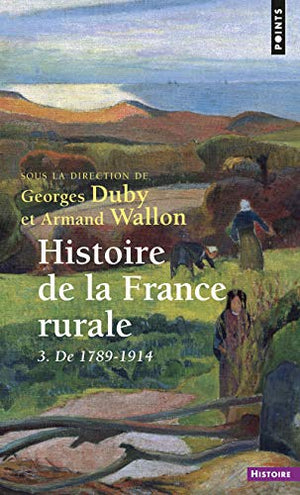 Histoire de la France rurale. Tome 3, De 1789 à 1914, apogée et crise de la civilisation paysanne