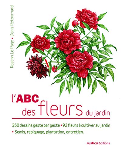 L'ABC des fleurs du jardin: 350 dessins geste par geste - 92 fleurs à cultiver au jardin - Semis, repiquage, plantation, entreti