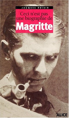 Ceci N'Est Pas Une Biographie De Magritte. La Premiere Vie De L'Homme Au Chapeau Melon