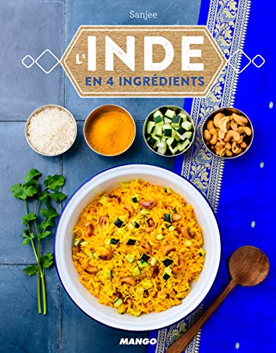 L'Inde en 4 ingrédients: 40 recettes archi-simples et des variantes à l'infini