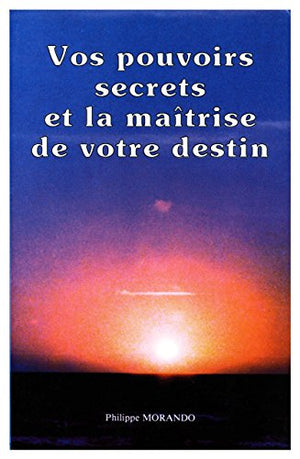 Vos pouvoirs secrets et la maîtrise de votre destin