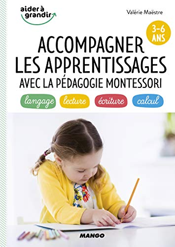 Accompagner les apprentissages avec la pédagogie Montessori (3-6 ans): langage, lecture, écriture, calcul