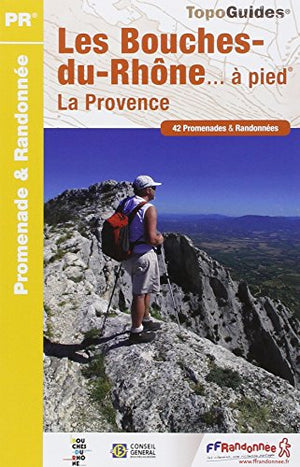 Les Bouches-du-Rhône... à pied: 42 promenades & randonnées