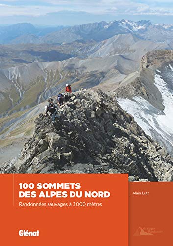 100 sommets des Alpes du Nord: Randonnées sauvages à 3 000 mètres