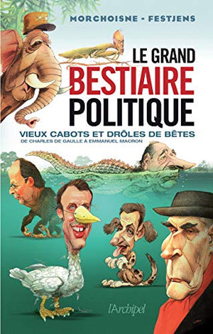 Le grand bestiaire politique - Vieux cabots et drôles de bêtes