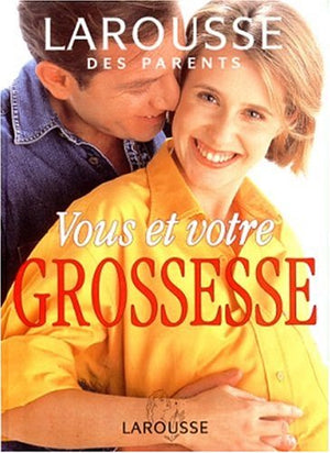 VOUS ET VOTRE GROSSESSE. Larousse des parents