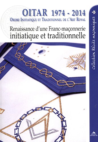 OITAR 1974-2014: Renaissance d'une franc-maçonnerie initiatique et traditionnelle