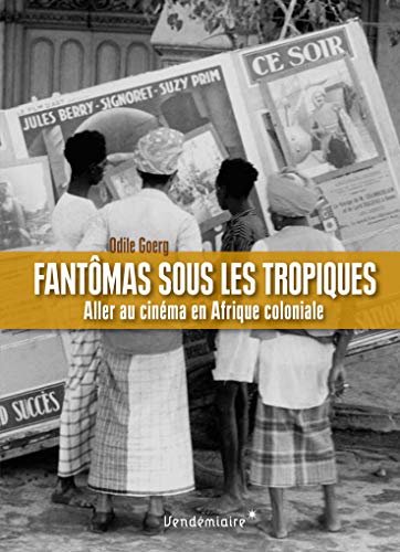 Fantômas sous les tropiques : aller au cinéma en Afrique coloniale