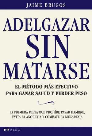 Adelgazar sin matarse: El método más efectivo para ganar salud y perder peso: 1 (MR Prácticos)