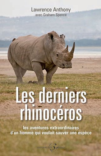 Les derniers rhinocéros : Les aventures extraordinaires d'un homme qui voulait sauver une espèce