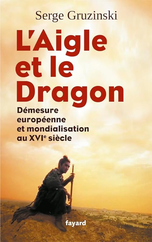 L'Aigle et le Dragon: Démesure européenne et mondialisation au XVIe siècle