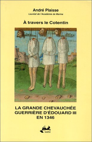 LA GRANDE CHAVAUCHEE GUERRIERE D'EDOUARD III EN 1346 . A TRAVERS LE CONTENTIN
