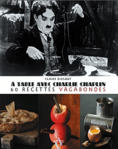 A table avec Charlie Chaplin: 60 recettes vagabondes