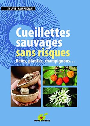 Cueillettes sauvages sans risques: Baies, plantes, champignons ...