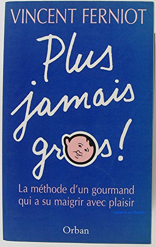 Plus Jamais Gros ! La Methode D'Un Gourmand Qui A Su Maigrir Avec Plaisir