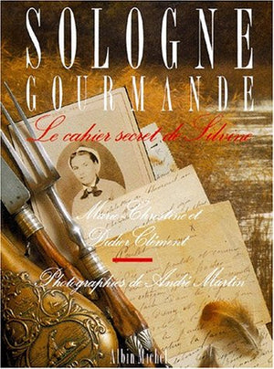 Sologne gourmande: Le cahier secret de Silvine